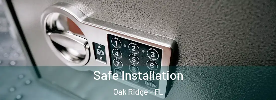 Safe Installation Oak Ridge - FL